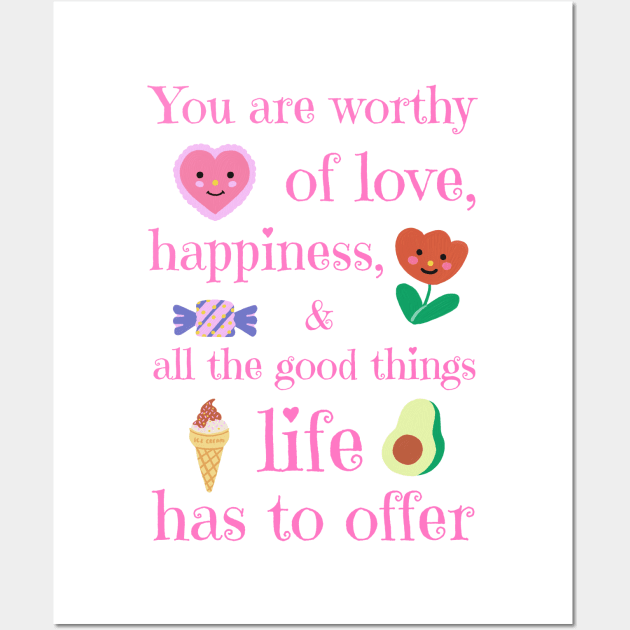 You are worthy of love, happiness, and all the good things life has to offer Wall Art by ApricotJamStore